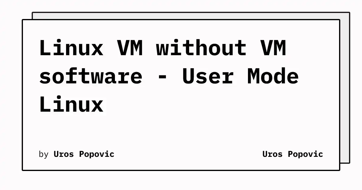 https://popovicu.com/Linux%20VM%20without%20VM%20software%20-%20User%20Mode%20Linux.png